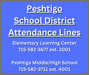 Peshtigo School District Attendance Lines Elementary Learning Center 715-582-3677 ext. 3001  Peshtigo Middle/High School 715-582-3711 ext. 4001